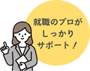 就職のプロがしっかりサポート!