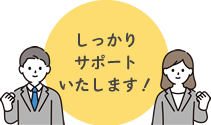 しっかりサポートいたします！